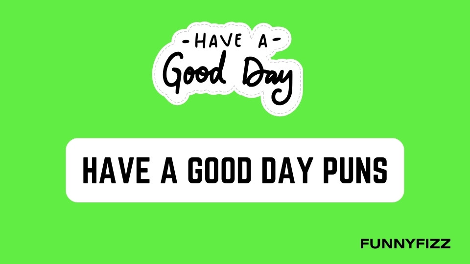 50 Have A Good Day Puns